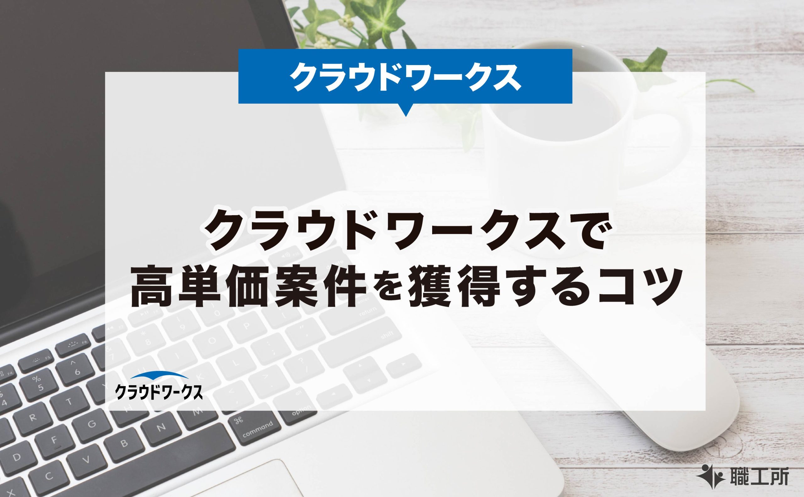 クラウドワークスで高単価案件を獲得するコツ10選 プロが実践